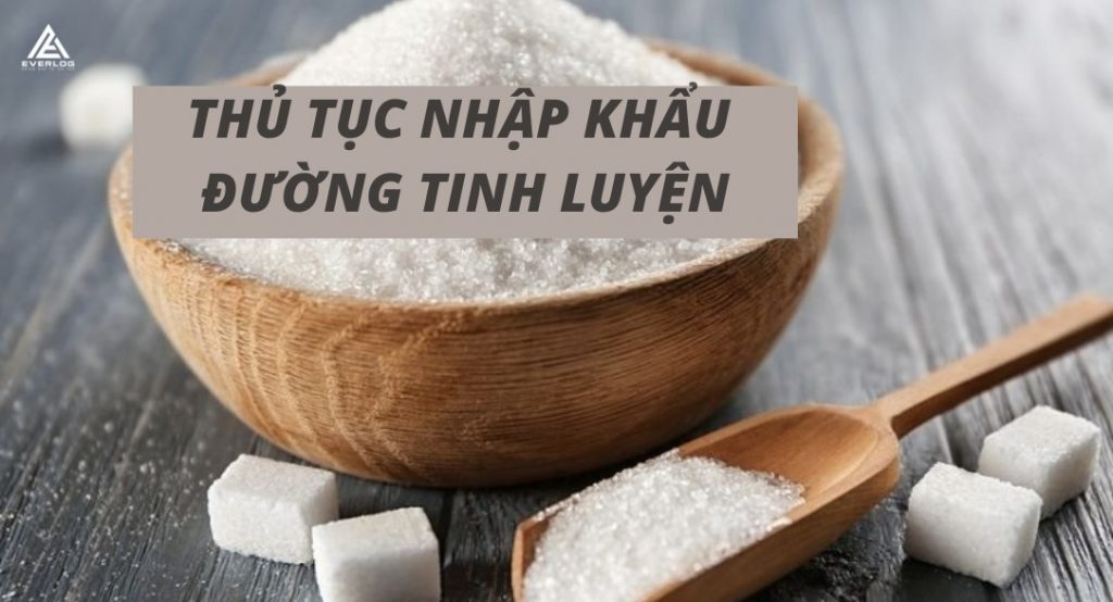 Thủ tục nhập khẩu đường tinh luyện đầy đủ